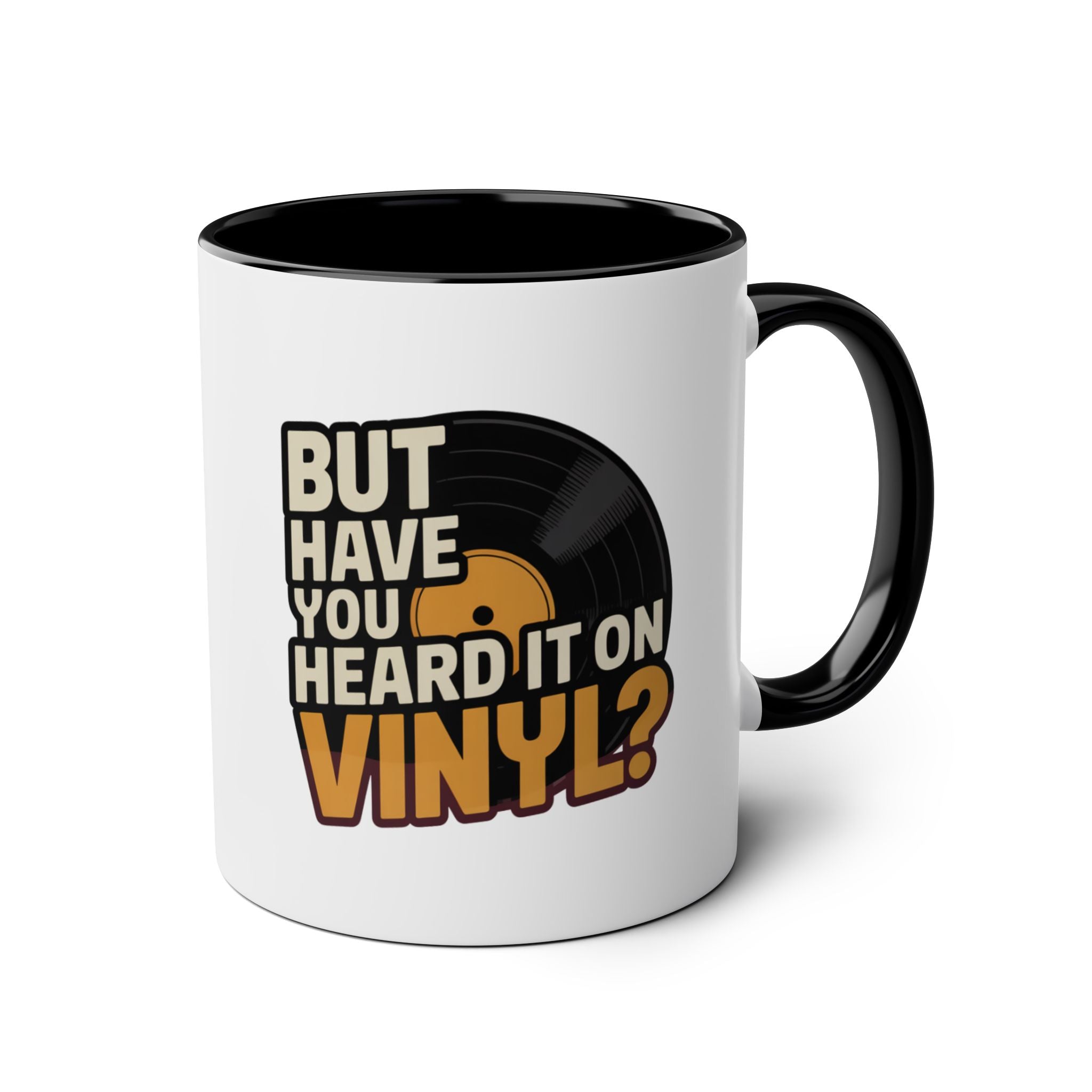But Have Your Heard It On Vinyl Black Mug 11oz