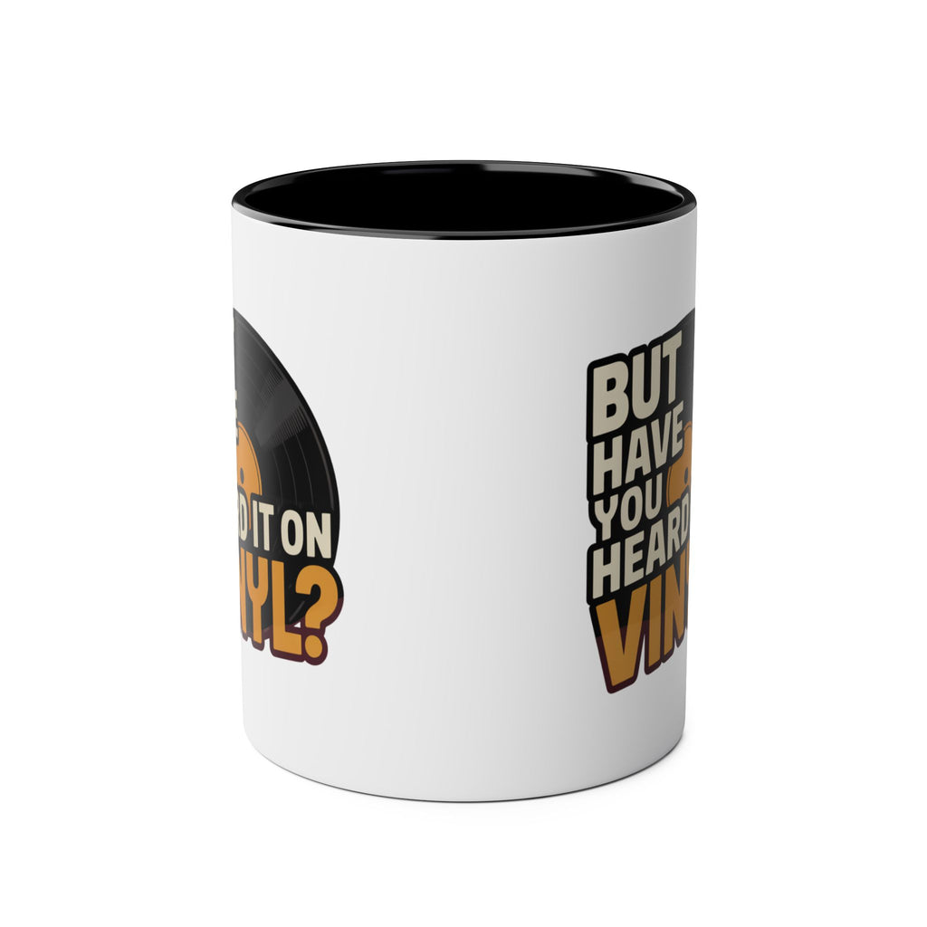 But Have Your Heard It On Vinyl Black Mug 11oz